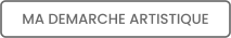 MA DEMARCHE ARTISTIQUE
