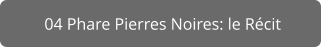 04 Phare Pierres Noires: le Récit